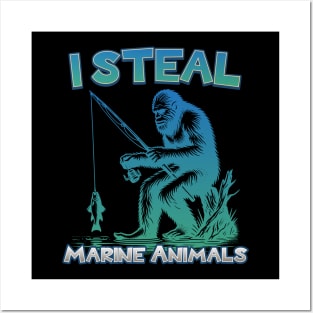 I Steal Marine Animals - Humorous Fishing Bigfoot Posters and Art